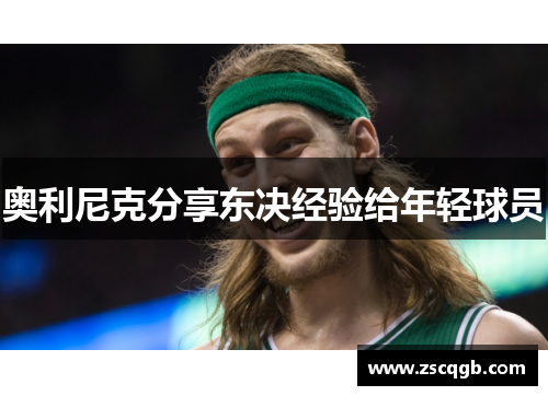 奥利尼克分享东决经验给年轻球员